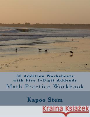 30 Addition Worksheets with Five 1-Digit Addends: Math Practice Workbook Kapoo Stem 9781511497701 Createspace - książka