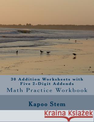 30 Addition Worksheets with Five 2-Digit Addends: Math Practice Workbook Kapoo Stem 9781511497916 Createspace - książka