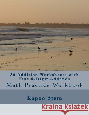 30 Addition Worksheets with Five 5-Digit Addends: Math Practice Workbook Kapoo Stem 9781511498371 Createspace - książka