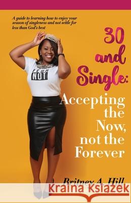 30 and Single: Accepting the Now, not the Forever Hill, Britney A. 9780578788555 Women Loving Women - książka