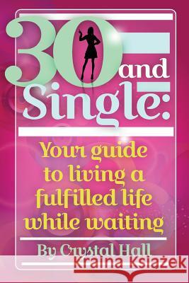 30 and Single: Your guide to living a fulfilled life while waiting Hall, Crystal 9780692281758 Crystal Hall - książka