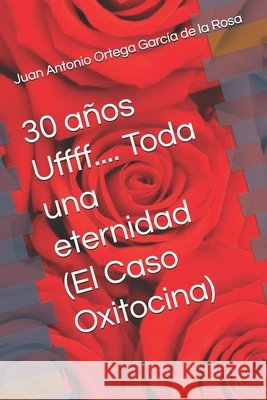 30 años Uffff.... Toda una eternidad (El Caso Oxitocina) Ortega García de la Rosa, Juan Antonio 9798192863244 Independently Published - książka