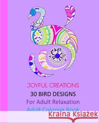 30 Bird Designs: For Adult Relaxation: Adult Coloring Book Joyful Creations 9781715287320 Blurb - książka