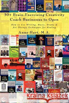 30+ Brain-Exercising Creativity Coach Businesses to Open: How to Use Writing, Music, Drama & Art Therapy Techniques for Healing Hart, Anne 9780595427109 ASJA Press - książka