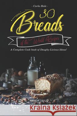 30 Breads of the World Recipes: A Complete Cook Book of Doughy-Licious Ideas! Carla Hale 9781795111805 Independently Published - książka