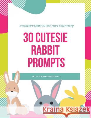 30 Cutesie Rabbit Prompts: Drawing for Fun and Creativity, Dimension 8.5 X 11, Glossy Soft Cover Sevenfairies Productions 9781790292707 Independently Published - książka