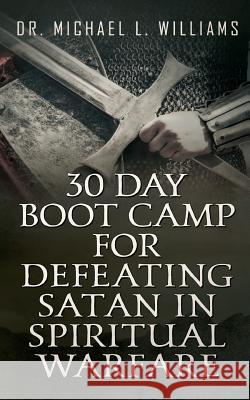 30 Day Boot Camp for Defeating Satan in Spiritual Warfare Michael L. Williams 9781532723339 Createspace Independent Publishing Platform - książka