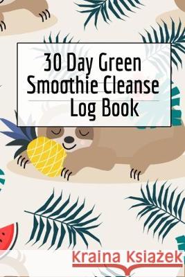 30 Day Green Smoothie Cleanse Log Book: Healthy Juicing Recipes Tracker & Living A Longer Healthier Life Companion Guide For Tracking Longevity & Heal Ginger Green 9783749745098 Infinityou - książka