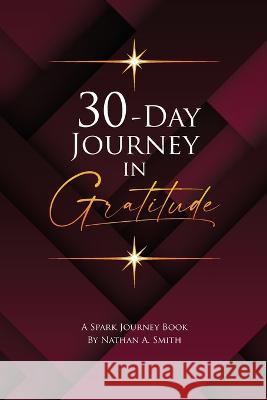 30-Day Journey In Gratitude Nathan a Smith Nathan a Smith  9781088096420 IngramSpark - książka