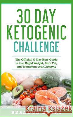 30 Day Ketogenic Challenge: The Official 30 Day Keto Guide to lose Rapid Weight, Burn Fat, and Transform your Lifestyle Brandon Heny 9781951339814 Platinum Press LLC - książka