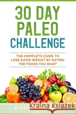30 Day Paleo Challenge: The Complete Guide to Lose Rapid Weight by Eating the Foods you Want Nancy Wilson 9781951339050 Platinum Press LLC - książka