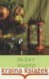 30 Day Photo Challenge Adp Attic Publishing 9781071326527 Independently Published