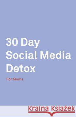 30 Day Social Media Detox: Helping Super Moms Take A 30-Day Break From Social Media to Improve Life, Family, & Business. David Iskander 9781686161087 Independently Published - książka