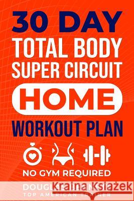 30 DAY Total Body Super Circuit Home Workout Plan: No Gym Required Bennett, Doug 9781790343140 Independently Published - książka