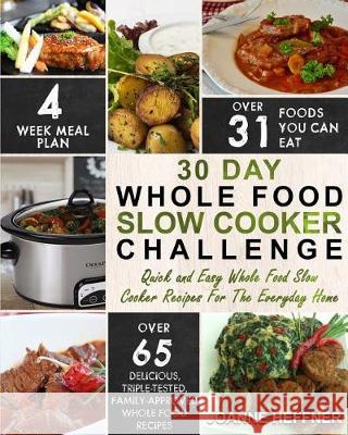 30 Day Whole Food Slow Cooker Challenge: Quick and Easy Whole Food Slow Cooker Recipes For The Everyday Home - Delicious, Triple-Tested, Family-Approv Heffner, Joanne 9781975813970 Createspace Independent Publishing Platform - książka