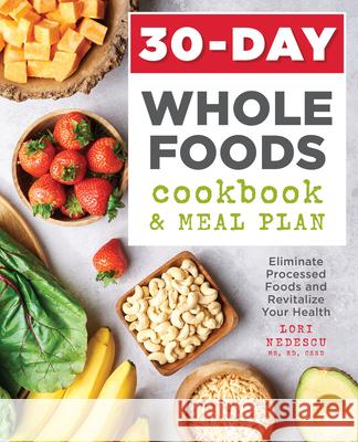 30-Day Whole Foods Cookbook and Meal Plan: Eliminate Processed Foods and Revitalize Your Health Lori, MS Rdn Cssd Nedescu 9781641522113 Rockridge Press - książka