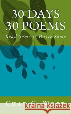 30 Days 30 Poems: Read Some & Write Some Chad C. Wood 9781979633017 Createspace Independent Publishing Platform - książka