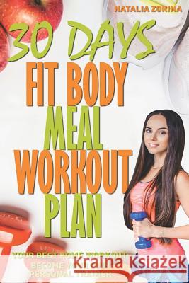 30 Days Fit Body Meal and Workout Plan: Become Your Own Personal Trainer, Your Best Home Workout Guide Natalia Zorina 9781521338711 Independently Published - książka