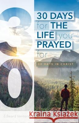 30 Days for the Life You Prayed For: 30 Days in Christ Edward Venters 9781637694626 Trilogy Christian Publishing - książka