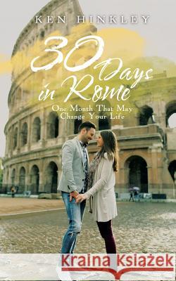 30 Days in Rome: One Month That May Change Your Life Ken Hinkley 9781524670924 Authorhouse - książka