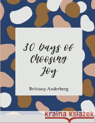 30 Days of Choosing Joy Brittany Anderberg 9781716687044 Lulu.com - książka