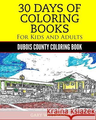 30 Days of Coloring Book for Kids and Adult Dubois County Portrait Pictures: Dubois County Coloring Book Vol. 1 Portrait Pictures Gary Wittmann 9781546339236 Createspace Independent Publishing Platform - książka