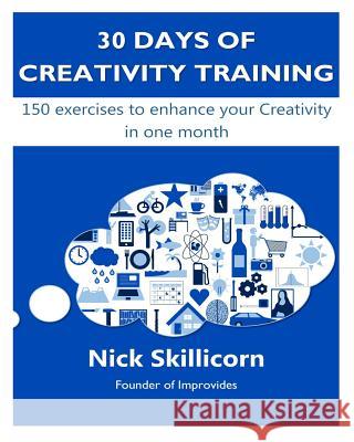 30 days of Creativity Training: 150 exercises to enhance your Creativity in one month Skillicorn, Nick 9781492337843 Createspace - książka