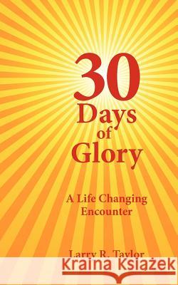 30 Days of Glory: A Life Changing Encounter Taylor, Larry R. 9781425953614 Authorhouse - książka