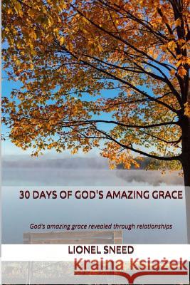 30 Days of God's Amazing Grace: God's grace revealed through relationships Sneed, Lionel 9781512059113 Createspace Independent Publishing Platform - książka