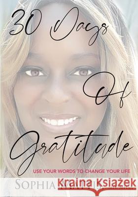 30 Days of Gratitude: Use Your Words to Change Your Life Sophia Mattis 9781734479522 I Am Ignites - książka