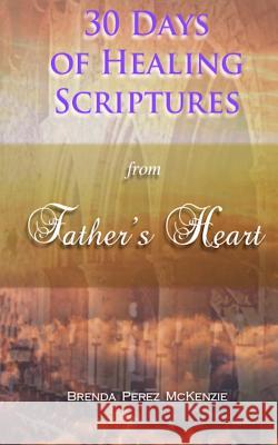 30 Days of Healing Scriptures from Father's Heart Brenda Perez McKenzie Arron McKenzie 9781541308350 Createspace Independent Publishing Platform - książka