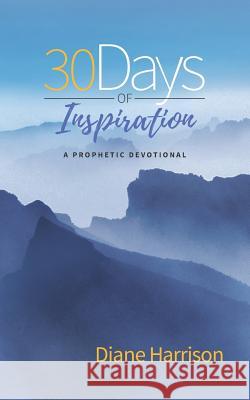 30 Days of Inspiration: A Prophetic Devotional Diane Harrison 9781791504205 Independently Published - książka