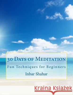30 Days of Meditation: Fun Techniques for Beginners Inbar Shahar 9781493659111 Createspace - książka