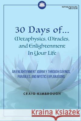 30 Days of Metaphysics and Miracles in Your Life: An Enlightenment Journey Through Sayings, Parables, and Every Day Explanations Craig Kimbrough 9781539847236 Createspace Independent Publishing Platform - książka