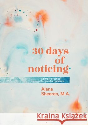 30 days of noticing: a simple practice for greater presence Alana Sheeren, Jenn Cole 9798985361001 Sheerenvision, Inc. - książka