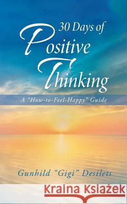 30 Days of Positive Thinking: A How-To-Feel-Happy Guide Desilets, Gunhild 9781982224226 Balboa Press - książka