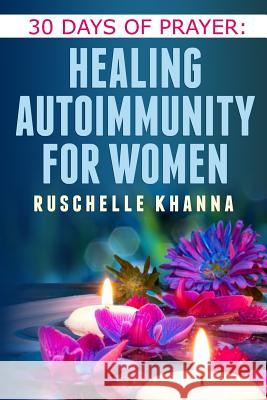 30 Days of Prayer: Healing Autoimmunity for Women Ruschelle Khanna 9781511816953 Createspace - książka