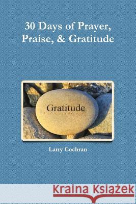 30 Days of Prayer, Praise, & Gratitude Larry Mba Cochran 9781365557231 Lulu.com - książka