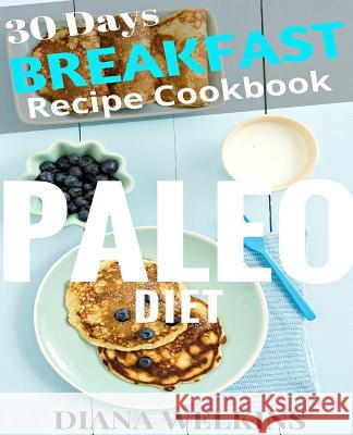 30 Days Paleo Diet Breakfast: Ultimate Ready Paleo Diet Breakfast Meal Recipe Cookbook Diana Welkins 9781515234340 Createspace - książka