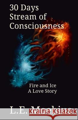 30 Days Stream of Consciousness: Fire and Ice: A Love Story L. E. Moebius 9780692730195 Lucinda Moebius - książka
