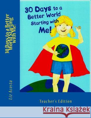 30 Days to a Better World Starting with Me: Teacher's Edition Liz Acosta 9781499730326 Createspace - książka