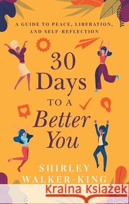 30 Days to a Better You: A Guide to Peace, Liberation, and Self-Reflection Shirley Walker-King 9781644841389 Purposely Created Publishing Group - książka