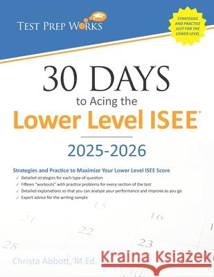 30 Days to Acing the Lower Level ISEE: Strategies and Practice for Maximizing Your Lower Level ISEE Score Christa B. Abbot 9781939090126 Test Prep Works, LLC - książka