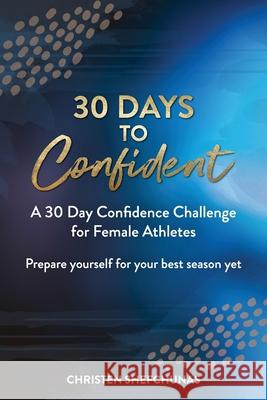 30 Days to Confident: A 30 Day Confidence Challenge for Female Athletes Shefchunas, Christen 9781735919331 CG Sports Management LLC - książka
