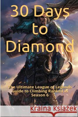30 Days to Diamond: The Ultimate League of Legends Guide to Climbing Ranked in Season 6 St Petr 9781530606979 Createspace Independent Publishing Platform - książka