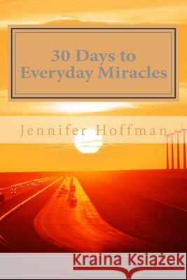 30 Days to Everyday Miracles: How to Create a Miraculous Life Jennifer Hoffman 9780982194904 Feed Your Muse Press, LLC - książka