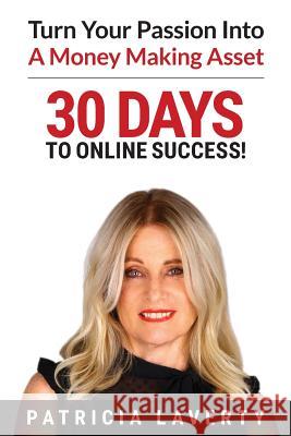 30 Days to Online Success!: Turn Your Passion Into a Money Making Asset Patricia Laverty 9781922093578 Best Seller Success Publishing - książka