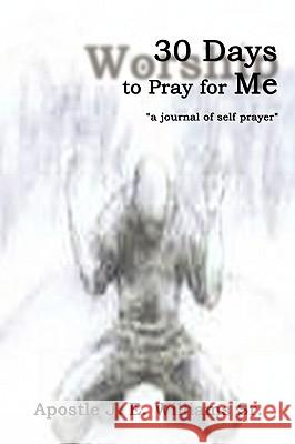 30 Days to Pray for Me: a journal of self prayer Williams, Apostle J. E., Sr. 9781434369239 Authorhouse - książka