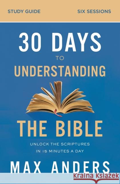 30 Days to Understanding the Bible Study Guide: Unlock the Scriptures in 15 Minutes a Day Max Anders 9780310112167 HarperChristian Resources - książka