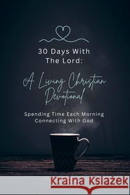 30 Days With The Lord: A Living Christian Devotional: Spending Time Each Morning Connecting With God Kevin Jackson 9798986341729 R. R. Bowker - książka